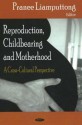 Reproduction, Childbearing And Motherhood: A Cross Cultural Perspective - Pranee Liamputtong