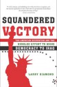 Squandered Victory: The American Occupation and the Bungled Effort to Bring Democracy to Iraq - Larry Jay Diamond