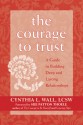 The Courage to Trust: A Guide to Building Deep and Lasting Relationships - Cynthia Lynn Wall, Sue Patton Thoele