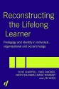 Reconstructing the Lifelong Learner: Pedagogy and Identity in Individual, Organisational, and Social Change - Clive Chappell, Carl Rhodes