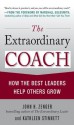 The Extraordinary Coach : How the Best Leaders Help Others Grow - John H. Zenger