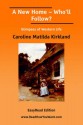 A New Home - Who'll Follow? [Easyread Edition] - Caroline Matilda Kirkland