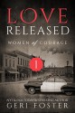 Love Released: Women of Courage: Book One - Geri Foster