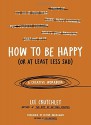 How to Be Happy (Or at Least Less Sad): A Creative Workbook - Lee Crutchley, Oliver Burkeman