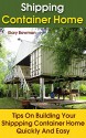 Shipping Container Home Tips on Building Your Shipping Container Home Quickly and Easy: (Shipping Container Home, Living Debt Free) (self sufficient living, tiny house living) - Gary Bowman