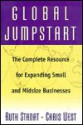 Global Jumpstart: The Complete Resource For Expanding Small And Midsize Businesses - Ruth Stanat, Chris West