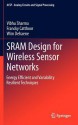 Sram Design for Wireless Sensor Networks: Energy Efficient and Variability Resilient Techniques - Vibhu Sharma, Francky Catthoor, Wim Dehaene