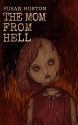 The Mom From Hell: A Terrifying Story Of Child Abuse, Violence And Neglect - Susan Horton