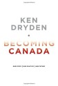 Becoming Canada: Our Story, Our Politics, Our Future - Ken Dryden