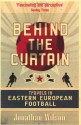 Behind the Curtain: Travels in Eastern European Football - Jonathan Wilson