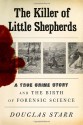 The Killer of Little Shepherds: A True Crime Story and the Birth of Forensic Science - Douglas Starr