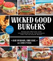 Wicked Good Burgers: Fearless Recipes and Uncompromising Techniques for the Ultimate Patty - Andy Husbands, Chris Hart, Andrea Pyenson