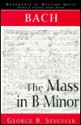 Bach: The Mass in B Minor - George B. Stauffer