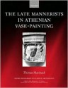 The Late Mannerists In Athenian Vase Painting - Thomas Mannack