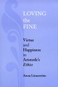 Loving the Fine: Virtue and Happiness in Artistotle's Ethics - Anna Lannstrom