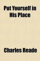 Put Yourself in His Place - Charles Reade