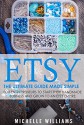 Etsy: The Ultimate Guide Made Simple for Entrepreneurs to Start Their Handmade Business and Grow To an Etsy Empire (Etsy, Etsy For Beginners, Etsy Business For Beginners, Etsy Beginners Guide) - Michelle Williams