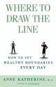 Where to Draw the Line: How to Set Healthy Boundaries Every Day - Anne Katherine