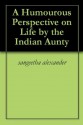 A Humourous Perspective on Life by the Indian Aunty - Sangeetha Alexander, Mark Webb