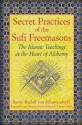 Secret Practices of the Sufi Freemasons: The Islamic Teachings at the Heart of Alchemy - Baron Rudolf von Sebottendorff, Stephen E. Flowers