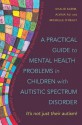 A Practical Guide to Mental Health Problems in Children with Autistic Spectrum Disorder: It's not just their autism! - Michelle O'Reilly, Alvina Ali, Khalid Karim