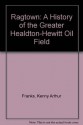 Ragtown: A History of the Greater Healdton-Hewitt Oil Field - Kenny Arthur Franks