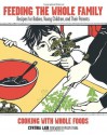 Feeding the Whole Family: Recipes for Babies, Young Children, and Their Parents - Cynthia Lair, Peggy O'Mara