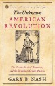 The Unknown American Revolution: The Unruly Birth of Democracy and the Struggle to Create America - Gary B. Nash