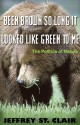 Been Brown so Long, It Looked Like Green to Me: The Politics of Nature - Jeffrey St. Clair