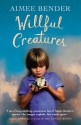 Willful Creatures by Aimee Bender (7-Mar-2013) Paperback - Aimee Bender