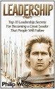 Leadership: Top 10 Leadership Secrets For Becoming a Great Leader That People Will Follow (Leadership, leadership and self deception, leadership books) - Philip West