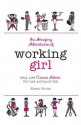 The Amazing Adventures of Working Girl: Real-Life Career Advice You Can Actually Use - Karen Burns