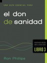 Una Guia Esencial Para El Don de Sanidad: Fundamentos Sobre El Espiritu Santo, Libro Tres - Ron Phillips