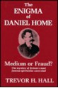 The Enigma of Daniel Home: Medium or Fraud? - Trevor H. Hall