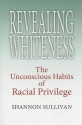 Revealing Whiteness: The Unconscious Habits of Racial Privilege - Shannon Sullivan