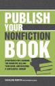 Publish Your Nonfiction Book: Strategies for Learning the Industry, Selling Your Book, and Building a Successful Career - Sharlene Martin, Anthony Flacco