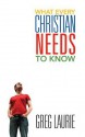 What Every Christian Needs to Know - Greg Laurie