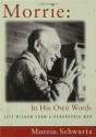 Morrie In His Own Words: Life Wisdom from a Remarkable Man - Morrie Schwartz