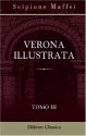 Verona illustrata: Parte 2. Tomo 3. Contiene l'istoria letteraria o sia la notizia degli scrittori veronesi (Italian Edition) - Scipione Maffei