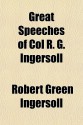 Great Speeches of Col R. G. Ingersoll - Robert G. Ingersoll