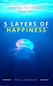 5 Layers of Happiness: A System to Conquer Your Life - Paul Johnson