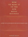 How to Make It in the New Music Business: Lessons, Tips and Inspiration from Music's Biggest and Best - Robert Wolff