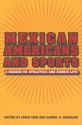 Mexican Americans and Sports: A Reader on Athletics and Barrio Life - Jorge Iber, Samuel O. Regalado