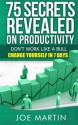 75 Secrets Revealed on Productivity: Don't Work Like a Bull. Change Yourself in 7 Days (10 Mins A Day) (Volume 1) - Joe Martin