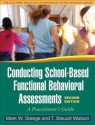 Conducting School-Based Functional Behavioral Assessments, Second Edition: A Practitioner's Guide - Mark W. Steege, T. Steuart Watson, Frank M. Gresham