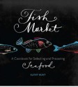 Fish Market: A Cookbook for Selecting and Preparing Seafood - Kathy Hunt