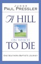 A Hill on Which to Die: One Southern Baptist's Journey - Paul Pressler