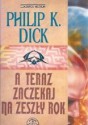 A teraz zaczekaj na zeszły rok - Philip K. Dick, Grażyna Grygiel, Piotr Staniewski