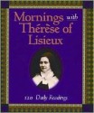 Mornings with Therese of Lisieux: 120 Daily Readings - Patricia Treece