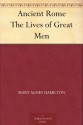 Ancient Rome The Lives of Great Men - Mary Agnes Hamilton